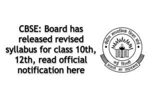 CBSE: Board has released revised syllabus for class 10th, 12th, read official notification here