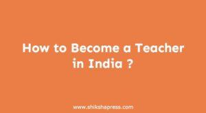 How to Become a Teacher in India ?
