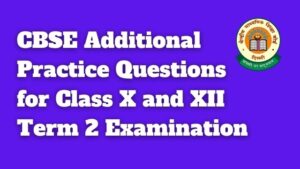 CBSE Additional Practice Questions for Class X and XII Term 2 Examination