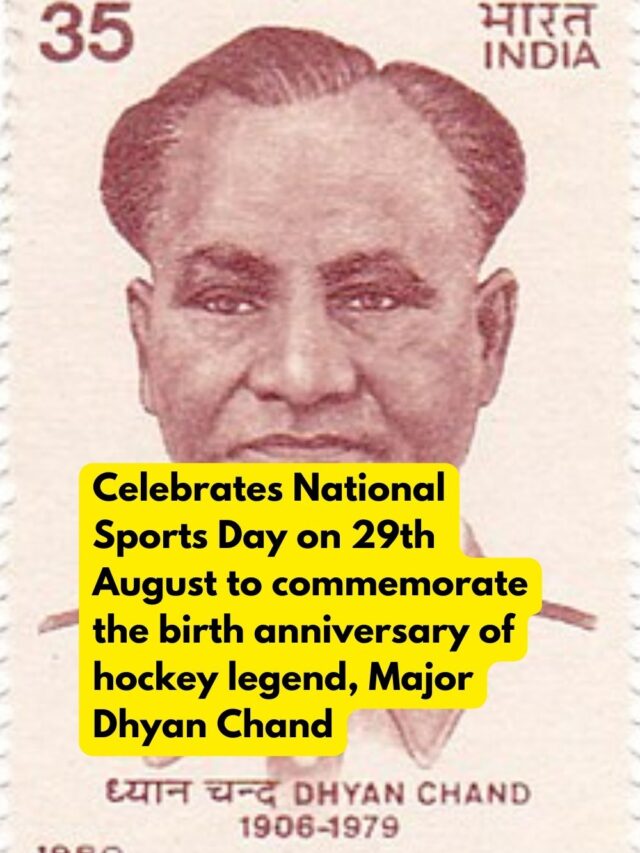 Celebrates National Sports Day on 29th August to commemorate the birth anniversary of hockey legend, Major Dhyan Chand