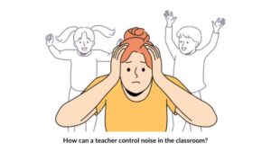 How to Handle Noise in the Classroom