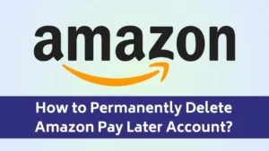 Permanently Delete Amazon Pay Later Account