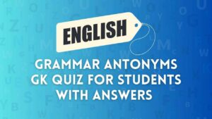 Grammar Antonyms GK Quiz for Students with Answers