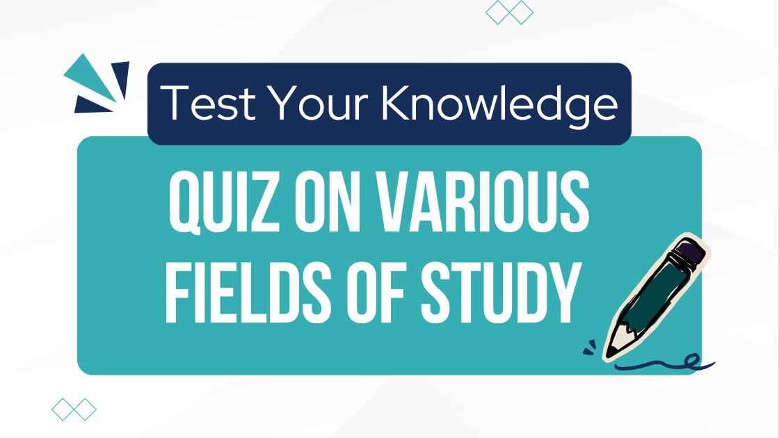 Quiz on Various Fields of Study